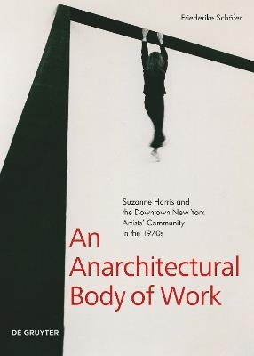 An Anarchitectural Body of Work: Suzanne Harris and the Downtown New York Artists’ Community in the 1970s - Friederike Schäfer - cover