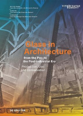 Glass in Architecture from the Pre- to the Post-industrial Era: Production, Use and Conservation - cover