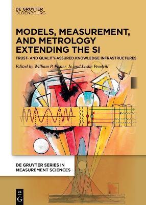 Models, Measurement, and Metrology Extending the SI: Trust and Quality Assured Knowledge Infrastructures - cover