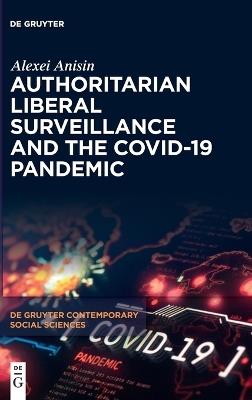 Authoritarian Liberal Surveillance and the COVID-19 Pandemic - Alexei Anisin - cover