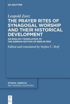 The Prayer Rites of Synagogal Worship and their Historical Development: Edited and translated by Stefan C. Reif An English Translation of the German Edition of Berlin 1859 - Leopold Zunz - cover