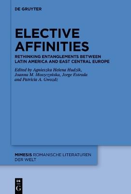 Elective Affinities: Rethinking Entanglements between Latin America and East-Central Europe - cover