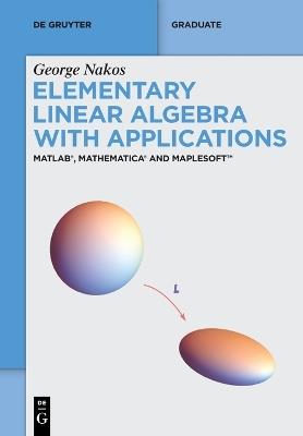 Elementary Linear Algebra with Applications: Matlab(r), Mathematica(r) and Maplesoft(tm) - George Nakos - cover