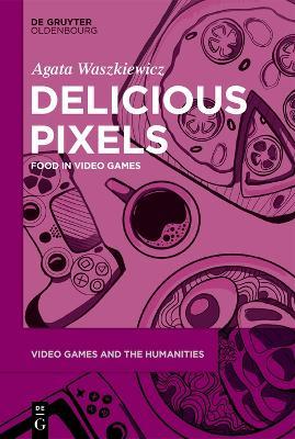 Delicious Pixels: Food in Video Games - Agata Waszkiewicz - cover