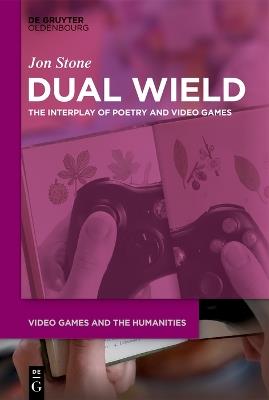 Dual Wield: The Interplay of Poetry and Video Games - Jon Stone - cover