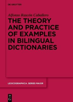 The theory and practice of examples in bilingual dictionaries - Alfonso Rascón Caballero - cover