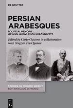 Persian Arabesques: Political Memoirs of Ivan Jakovlevich Korostovetz