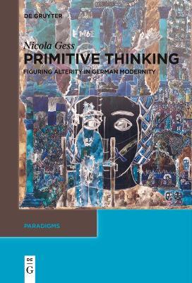 Primitive Thinking: Figuring Alterity in German Modernity - Nicola Gess - cover