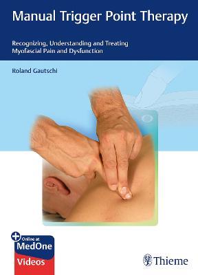 Manual Trigger Point Therapy: Recognizing, Understanding and Treating Myofascial Pain and Dysfunction - Roland Gautschi - cover