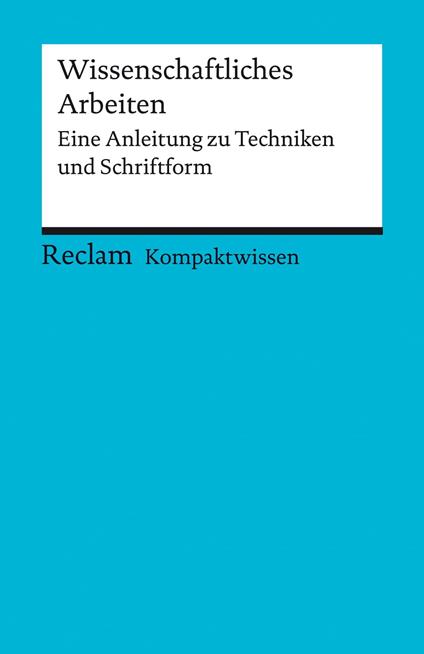 Wissenschaftliches Arbeiten. Eine Anleitung zu Techniken und Schriftform