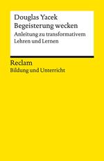 Begeisterung wecken. Anleitung zu transformativem Lehren und Lernen. Reclam Bildung und Unterricht