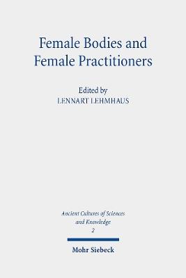Female Bodies and Female Practitioners: Gynaecology, Women's Bodies, and Expertise in the Ancient to Medieval Mediterranean and Middle East - cover