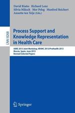 Process Support and Knowledge Representation in Health Care: AIME 2013 Joint Workshop, KR4HC 2013/ProHealth 2013, Murcia, Spain, June 1, 2013. Revised Selected Papers