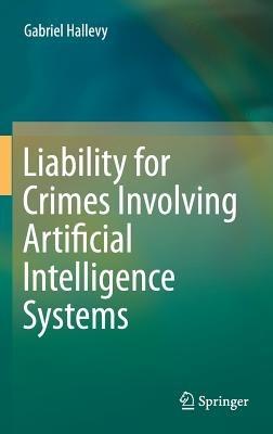 Liability for Crimes Involving Artificial Intelligence Systems - Gabriel Hallevy - cover