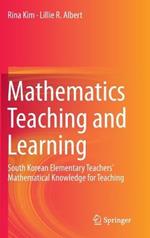 Mathematics Teaching and Learning: South Korean Elementary Teachers' Mathematical Knowledge for Teaching