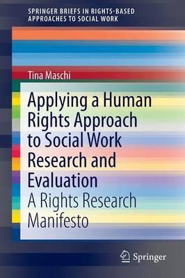 Applying a Human Rights Approach to Social Work Research and Evaluation: A Rights Research Manifesto - Tina Maschi - cover