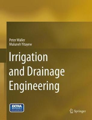 Irrigation and Drainage Engineering - Peter Waller,Muluneh Yitayew - cover