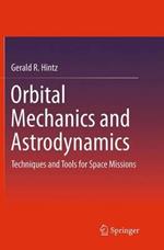 Orbital Mechanics and Astrodynamics: Techniques and Tools for Space Missions