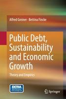 Public Debt, Sustainability and Economic Growth: Theory and Empirics - Alfred Greiner,Bettina Fincke - cover