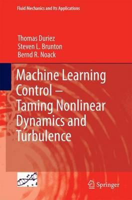 Machine Learning Control - Taming Nonlinear Dynamics and Turbulence - Thomas Duriez,Steven L. Brunton,Bernd R. Noack - cover