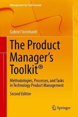 The Product Manager's Toolkit®: Methodologies, Processes, and Tasks in Technology Product Management - Gabriel Steinhardt - cover