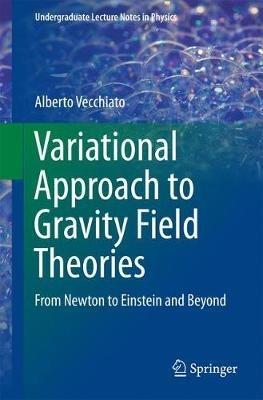 Variational Approach to Gravity Field Theories: From Newton to Einstein and Beyond - Alberto Vecchiato - cover