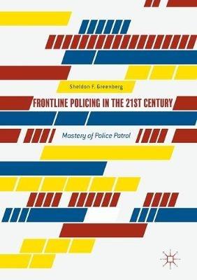 Frontline Policing in the 21st Century: Mastery of Police Patrol - Sheldon F. Greenberg - cover