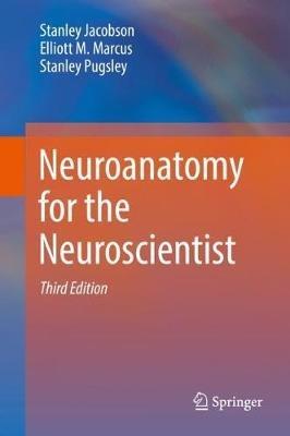 Neuroanatomy for the Neuroscientist - Stanley Jacobson,Elliott M. Marcus,Stanley Pugsley - cover