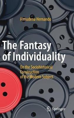 The Fantasy of Individuality: On the Sociohistorical Construction of the Modern Subject - Almudena Hernando - cover