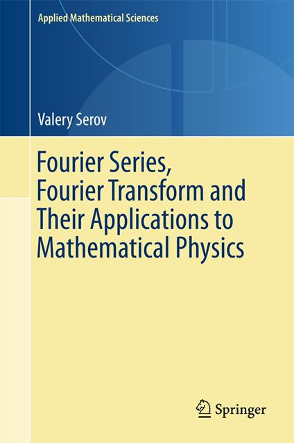 Fourier Series, Fourier Transform and Their Applications to Mathematical Physics