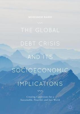 The Global Debt Crisis and Its Socioeconomic Implications: Creating Conditions for a Sustainable, Peaceful, and Just World - Mohamed Rabie - cover