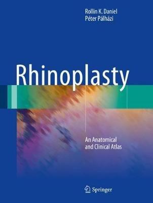 Rhinoplasty: An Anatomical and Clinical Atlas - Rollin K. Daniel,Péter Pálházi - cover