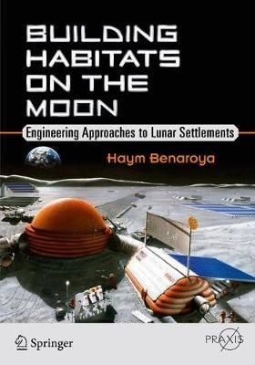 Building Habitats on the Moon: Engineering Approaches to Lunar Settlements - Haym Benaroya - cover