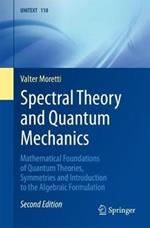 Spectral Theory and Quantum Mechanics: Mathematical Foundations of Quantum Theories, Symmetries and Introduction to the Algebraic Formulation