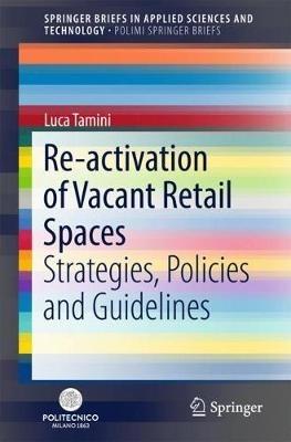 Re-activation of Vacant Retail Spaces: Strategies, Policies and Guidelines - Luca Tamini - cover