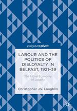 Labour and the Politics of Disloyalty in Belfast, 1921-39