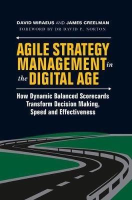 Agile Strategy Management in the Digital Age: How Dynamic Balanced Scorecards Transform Decision Making, Speed and Effectiveness - David Wiraeus,James Creelman - cover