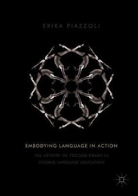 Embodying Language in Action: The Artistry of Process Drama in Second Language Education - Erika Piazzoli - cover