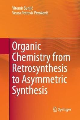 Organic Chemistry from Retrosynthesis to Asymmetric Synthesis - Vitomir Sunjic,Vesna Petrovic Perokovic - cover