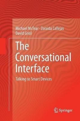 The Conversational Interface: Talking to Smart Devices - Michael McTear,Zoraida Callejas,David Griol - cover