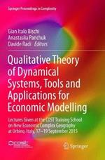 Qualitative Theory of Dynamical Systems, Tools and Applications for Economic Modelling: Lectures Given at the COST Training School on New Economic Complex Geography at Urbino, Italy, 17-19 September 2015