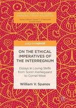 On the Ethical Imperatives of the Interregnum: Essays in Loving Strife from Soren Kierkegaard to Cornel West