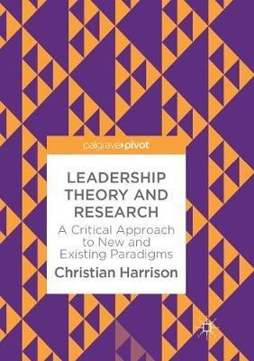 Leadership Theory and Research: A Critical Approach to New and Existing Paradigms - Christian Harrison - cover