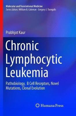 Chronic Lymphocytic Leukemia: Pathobiology,  B Cell Receptors, Novel Mutations, Clonal Evolution - Prabhjot Kaur - cover