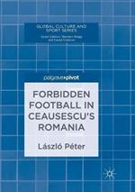 Forbidden Football in Ceausescu’s Romania