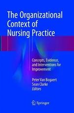 The Organizational Context of Nursing Practice: Concepts, Evidence, and Interventions for Improvement