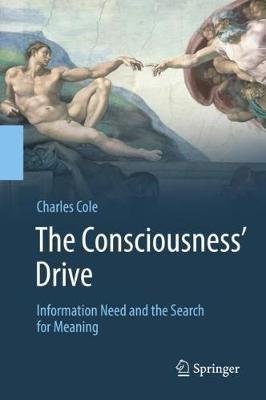 The Consciousness' Drive: Information Need and the Search for Meaning - Charles Cole - cover