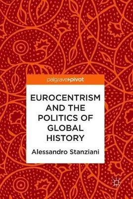 Eurocentrism and the Politics of Global History - Alessandro Stanziani - cover