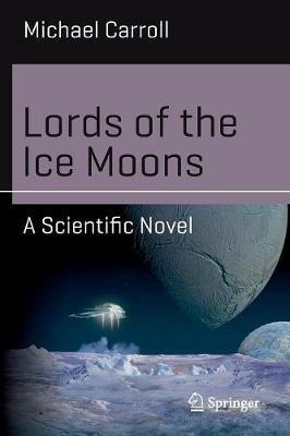 Lords of the Ice Moons: A Scientific Novel - Michael Carroll - cover