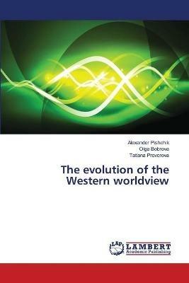 The evolution of the Western worldview - Alexander Pishchik,Olga Bobrova,Tatiana Provorova - cover